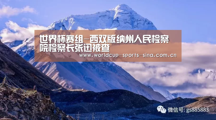 世界杯赛组-西双版纳州人民检察院检察长张迅被查